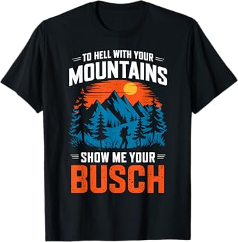 To Hell with your Mountains show me your Busch Hiking T-Shirt