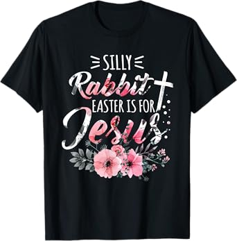 Silly Rabbit Easter Is For Jesus Christian Religious Flower T-Shirt