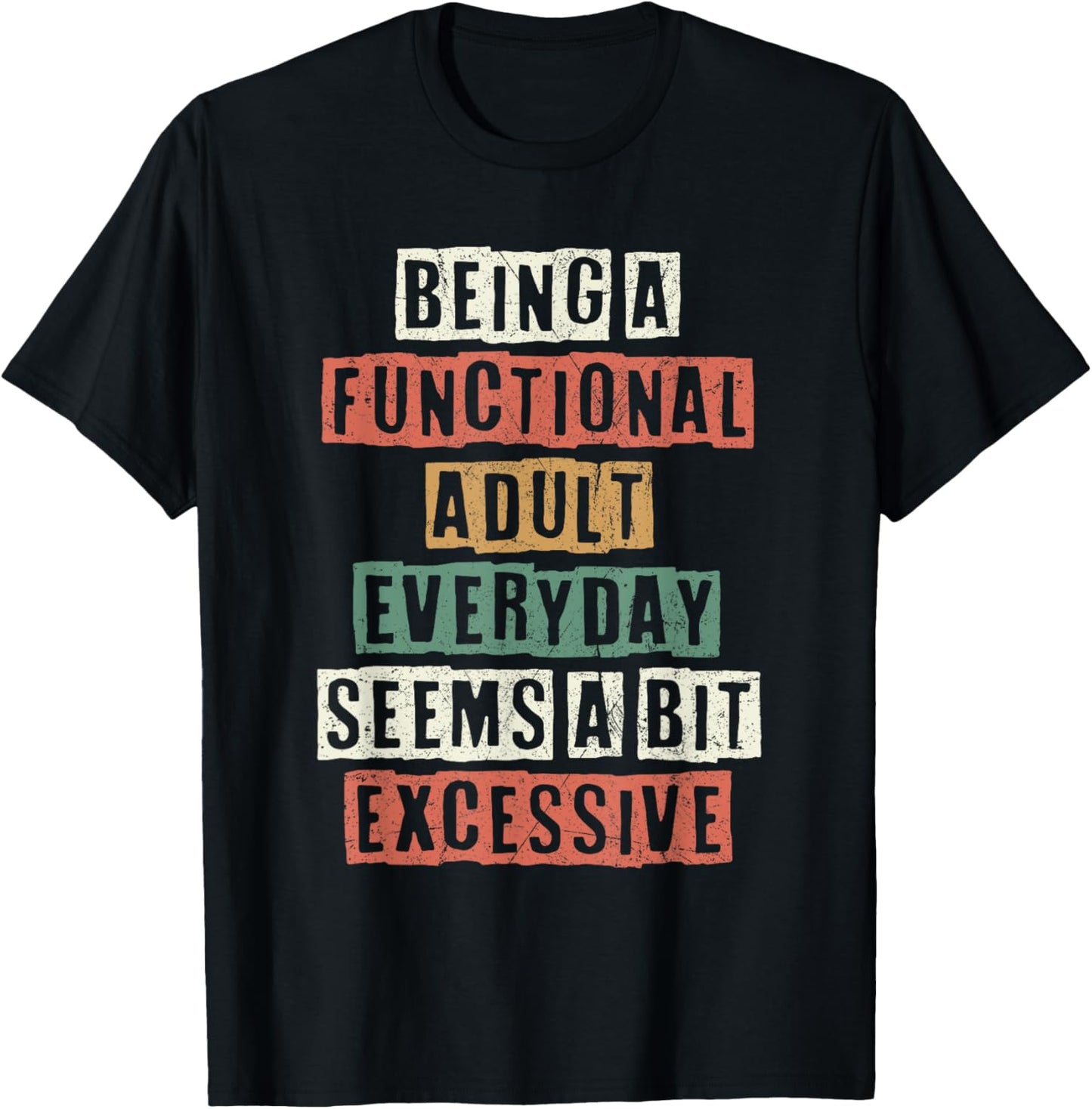 Being A Functional Adult Everyday Seems A Bit Excessive T-Shirt