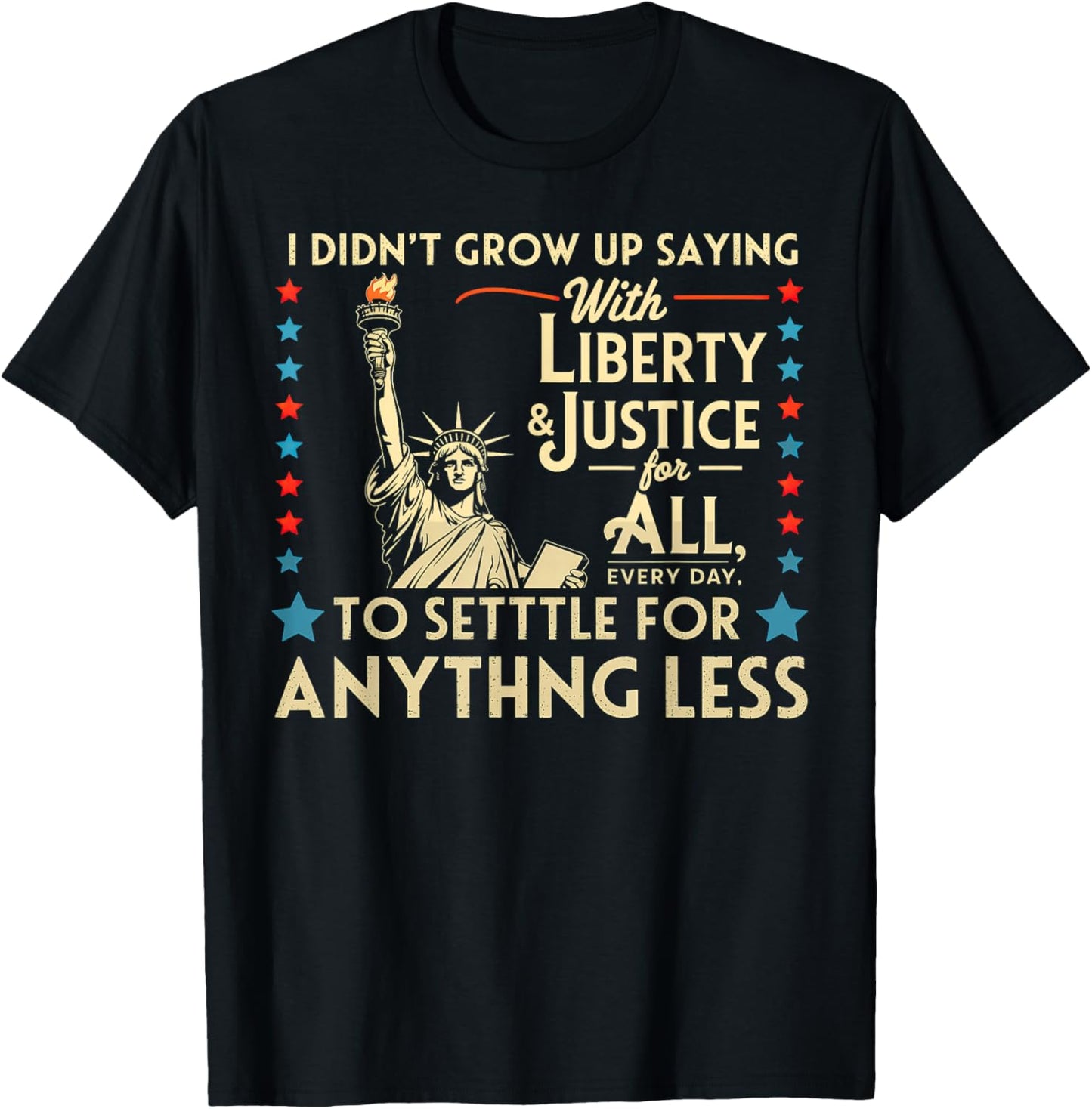 I Didn't Grow Up Saying With Liberty & Justice For All Every T-Shirt
