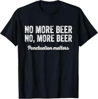 Beer Punctuation Matters Funny Drinking Quote T-Shirt