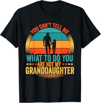 You can't tell me what to do you are not my granddaughter T-Shirt