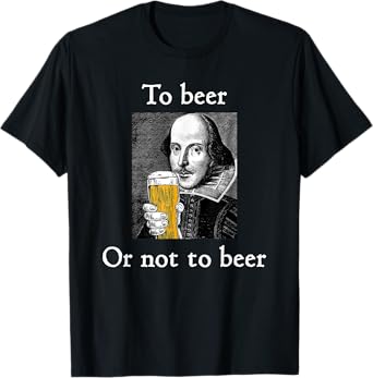 To Beer Or Not To Beer Funny Shakespeare Drinking Humor T-Shirt