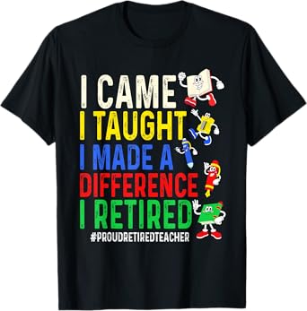 I Came I Taught I Made a Difference I Retired Proud Retired T-Shirt