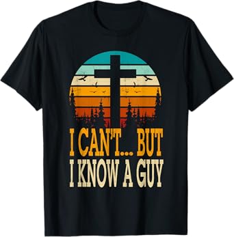 I Cant But I Know A Guy Jesus Cross Religious Christian T-Shirt