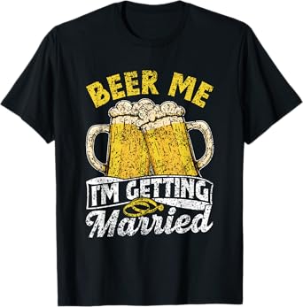 Beer Me I'm Getting Married Party Bride Groom Bachelor T-Shirt
