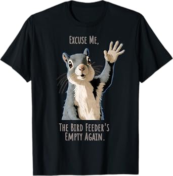 Funny Squirrel Excuse Me, Bird Feeder's Empty Again T-Shirt