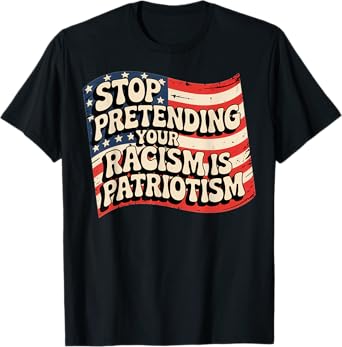 Retro Stop Pretending Your Racism Is Patriotism Immigration T-Shirt