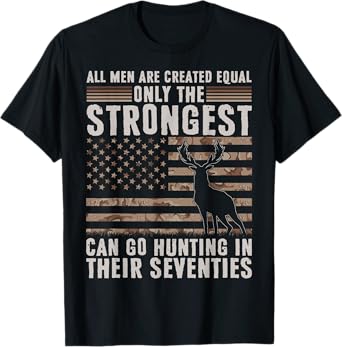 Only Strongest Go Hunting in Their Seventies Funny Hunting T-Shirt