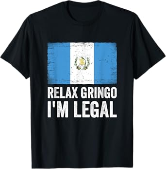 Relax Gringo I'm Legal Guatemala Guatemalan Immigrant T-Shirt