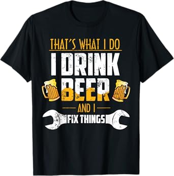 Beer Shirt That's What I Do I Drink Beer And I Fix Things T-Shirt
