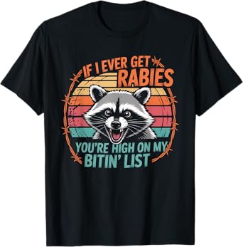 If I Ever Get Rabies You're High On My Bitin' List Raccoon T-Shirt