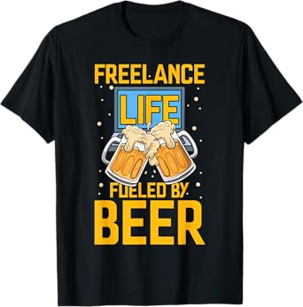 Freelancer Remote Worker Freelance Life Fueled by Beer T-Shirt