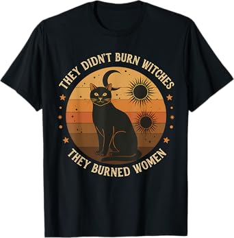 They Didnโt Burn Witches, They Burned Women Witches Apparel T-Shirt