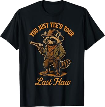 You Just Yee'd Your Last Haw Funny outlaw Cowboy Raccoon T-Shirt