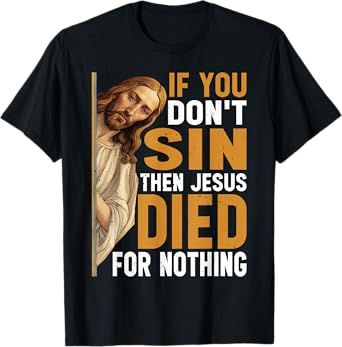 Divine Humor And Spirited Sayings - Unisex Adult - Black - Small - Short Sleeve - Classic - T-Shirt - If You Don't Sin Then Jesus Died For Nothing