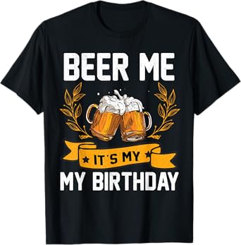 Funny Birthday Party Drinking Shirt Beer Me It's My Birthday T-Shirt