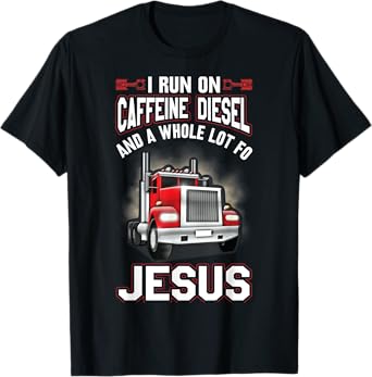 I Run On Caffeine Diesel And A Whole Lot For Jesus Funny T-Shirt