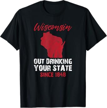 Wisconsin Out Drinking Your State Since 1848 Beer Lover T-Shirt