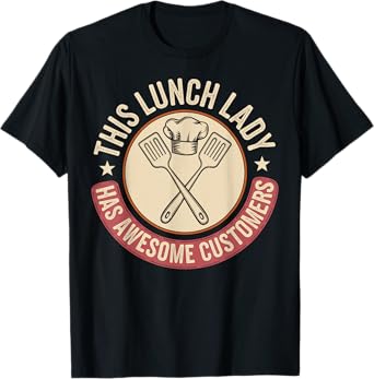 This Lunch Lady Has Awesome Customers Funny Lunch Lady T-Shirt