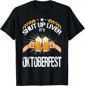 Shut Up Liver It's Oktoberfest - Funny German Beer Drinking T-Shirt