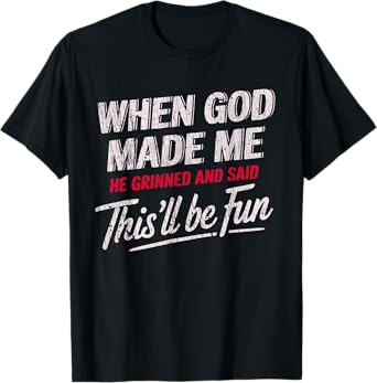 When God Made Me He Grinned And Said This'll Be Fun T-Shirt