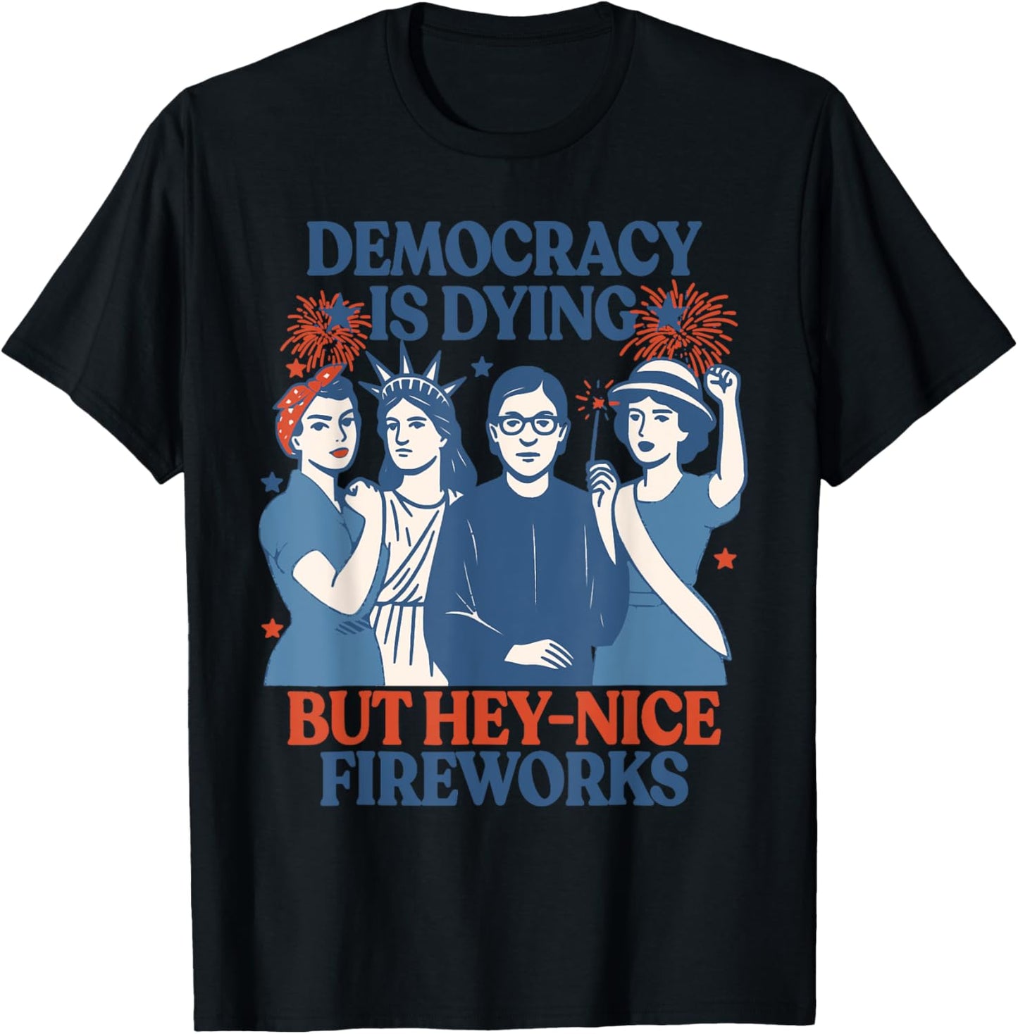 Democracy Is Dying But Hey Nice Fireworks T-Shirt