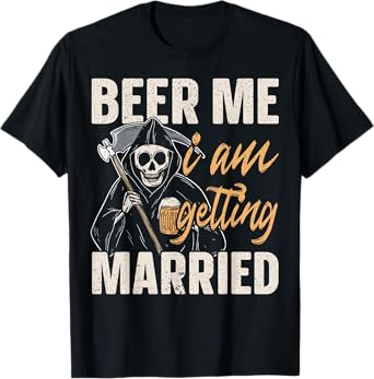 Beer Me I am Getting Married Groom Bride Party Funny T-Shirt