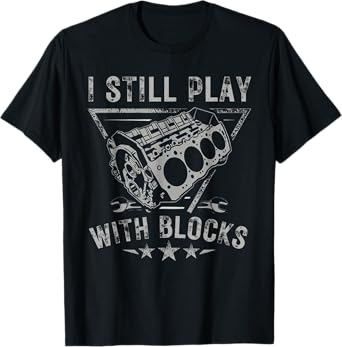 I Still Play With Blocks for Car Guys Car Engine Mechanic T-Shirt