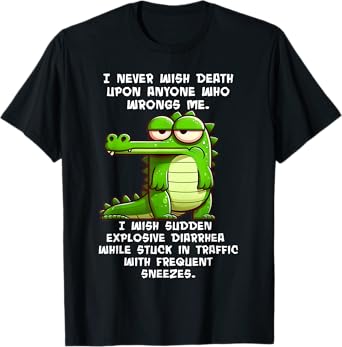 I Never Wish Death Upon Anyone who Wrongs me I Wish Sudden T-Shirt