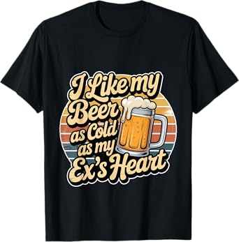 I Like My Beer As Cold As My Ex's Heart Drinker Chill - T-Shirt