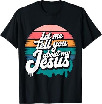 Let me tell you about my Jesus Christian Religious T-Shirt