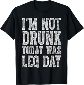 Cute Drinking Gift Funny I'm Not Drunk Today Was Leg Day T-Shirt