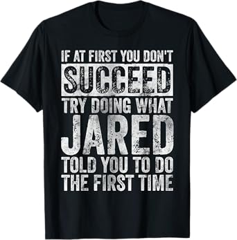 If At First You Don't Succeed Try Doing What Jared T-Shirt