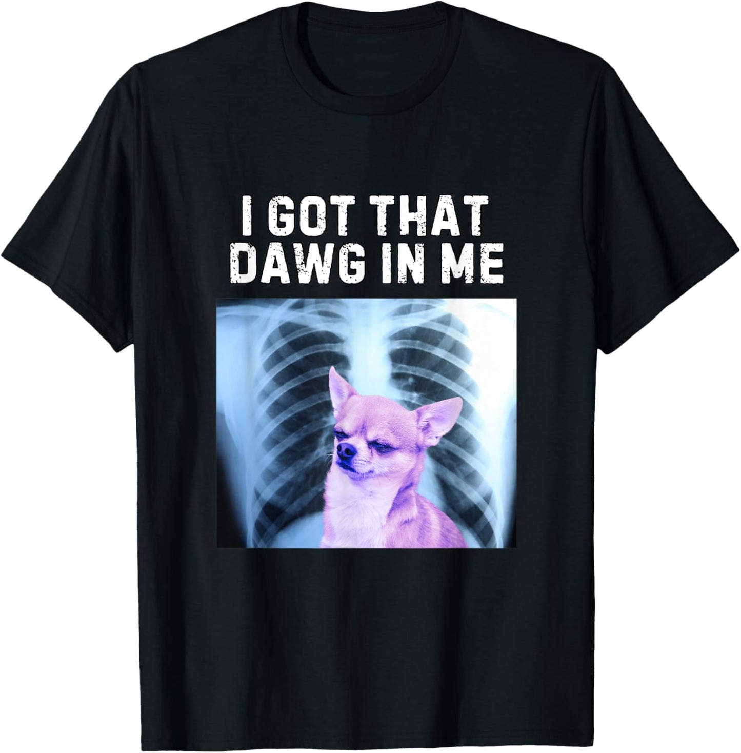 I Got That Dawg In Me Chihuahua Shirt Funny Chihuahua Owner T-Shirt