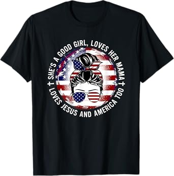 She's A Good Girl Loves Her Mama Jesus America Too Messy Bun T-Shirt