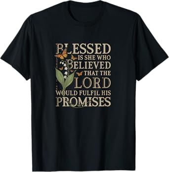 Blessed Is She Who Believed - Luke 1:45 Christian Bible T-Shirt