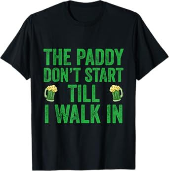 The Paddy Don't Start Til I Walk In St Patricks Day Party T-Shirt