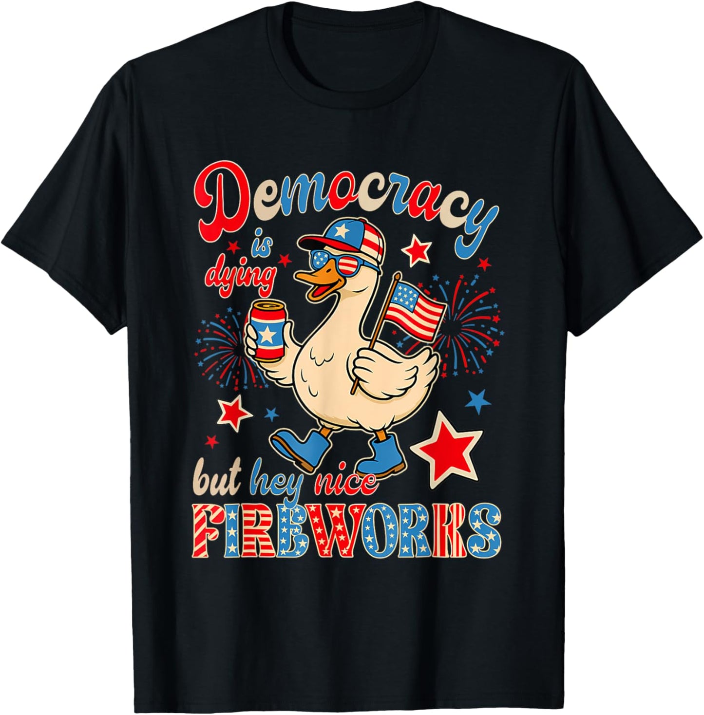 Democracy Is Dying But Hey Nice Fireworks 4th July Goose T-shirt