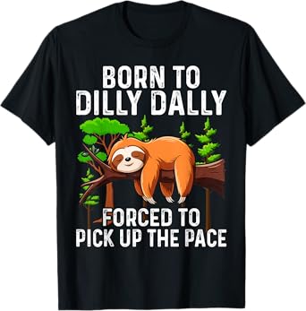 Born To Dilly Dally Forced To Pick Up The Pace T-Shirt