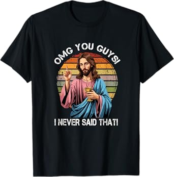 Jesus OMG You Guys I Never Said That Funny T-Shirt