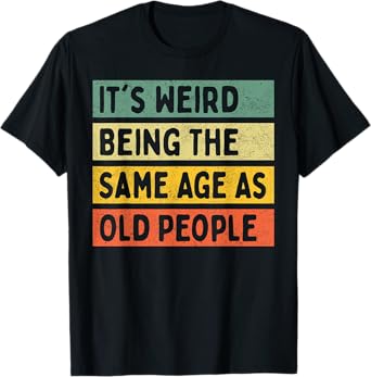 Retro Sarcastic It's Weird Being The Same Age As Old People T-Shirt