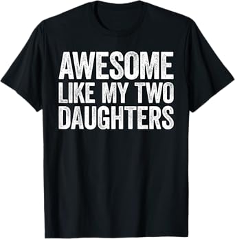 Awesome Like My Two Daughters Shirt Men Dad Fathers Day T-Shirt