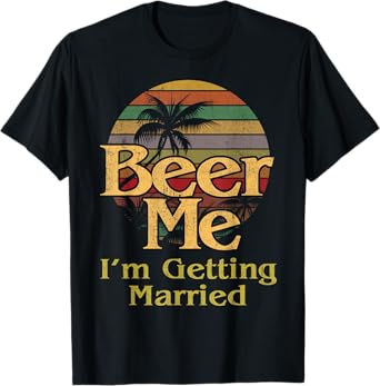 Beer Me I'm Getting Married Groom Bride Bachelor Party Gift T-Shirt