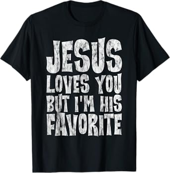 Jesus Loves You But I'm His Favorite -- T-Shirt