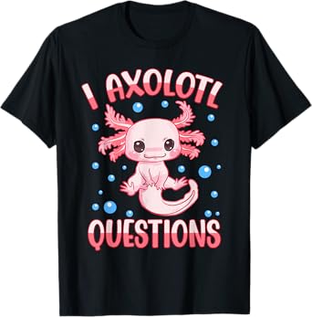 I Axolotl Questions Funny Axolotl Saying For Women Girl Kids T-Shirt