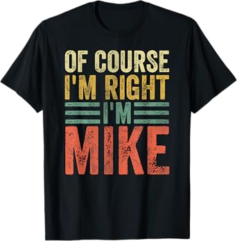 Funny Personalized Name Shirt Of Course I'm Right I'm Mike T-Shirt