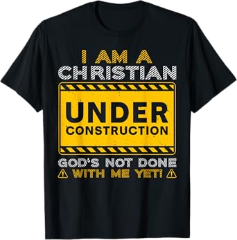I'm A Christian Under Construction God's Not Done With Me T-Shirt