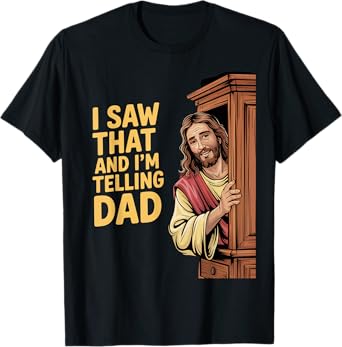 Funny Jesus I Saw That I'm Telling Dad Funny Religious T-Shirt