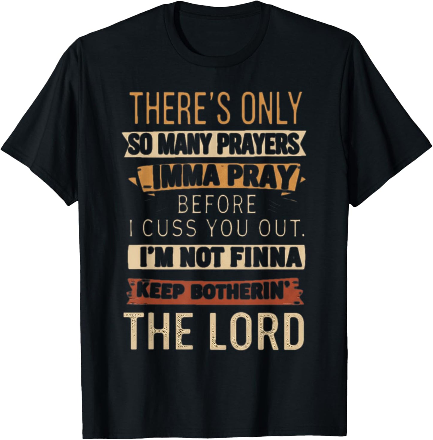 There's only so many prayers Imma pray before I cuss you out T-Shirt
